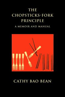 The Chopsticks-Fork Principle, A Memoir and Manual by Cathy Bao Bean is about how she and her husband, artist Bennett Bean, raised their son to be at least bicultural. The author relates how she, an immigrant from China, figured out how to be herself as well as raise a son whose father did things like paint the lawn. The book is pure, it is heartfelt, it is important.
